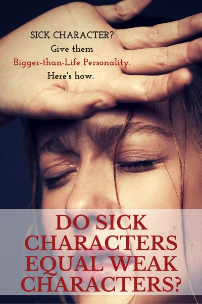 Sick Character? Give them Bigger-than-Life personality. Here's how. | Fiction Notes by Darcy Pattison