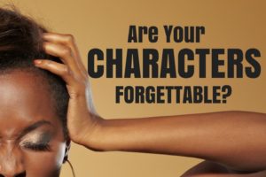 Are your characters forgettable? Tips to turn that around and make them memorable. | DarcyPattison.com